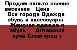 Продам пальто осенне весеннее › Цена ­ 3 000 - Все города Одежда, обувь и аксессуары » Женская одежда и обувь   . Алтайский край,Славгород г.